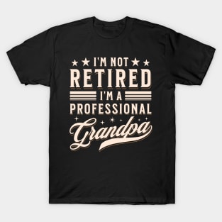 I'm Not Retired  I'm a Professional Grandpa T-Shirt